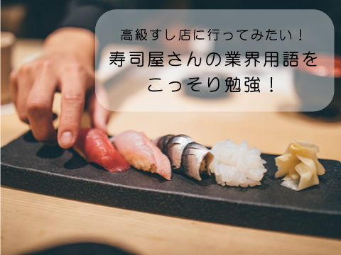 高級すし店に行ってみたい！寿司屋さんの業界用語をこっそり勉強！